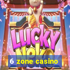 6 zone casino